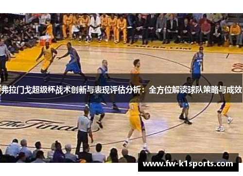 弗拉门戈超级杯战术创新与表现评估分析：全方位解读球队策略与成效