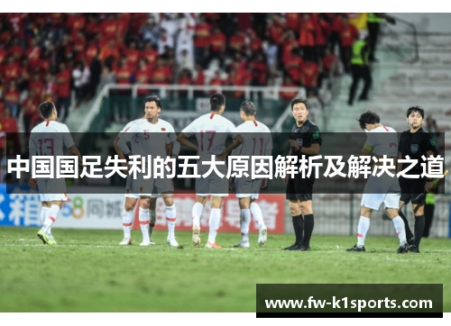 中国国足失利的五大原因解析及解决之道 中国国足失利的五大原因解析及解决之道
