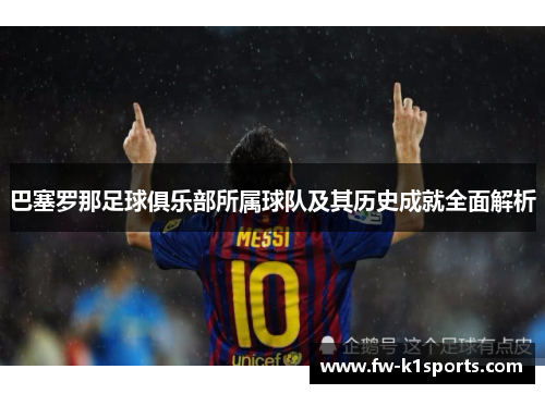 巴塞罗那足球俱乐部所属球队及其历史成就全面解析