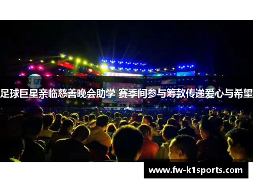足球巨星亲临慈善晚会助学 赛季间参与筹款传递爱心与希望