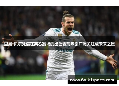 里昂·贝尔凭借在英乙赛场的出色表现吸引广泛关注成未来之星