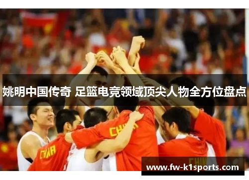 姚明中国传奇 足篮电竞领域顶尖人物全方位盘点