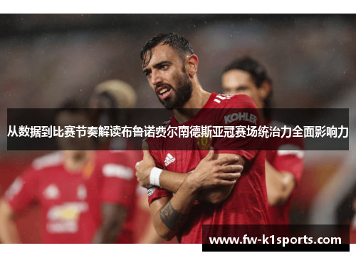 从数据到比赛节奏解读布鲁诺费尔南德斯亚冠赛场统治力全面影响力