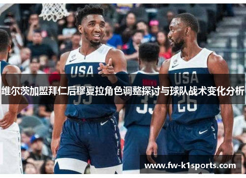 维尔茨加盟拜仁后穆夏拉角色调整探讨与球队战术变化分析