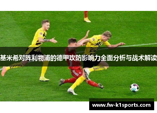 基米希对阵利物浦的德甲攻防影响力全面分析与战术解读