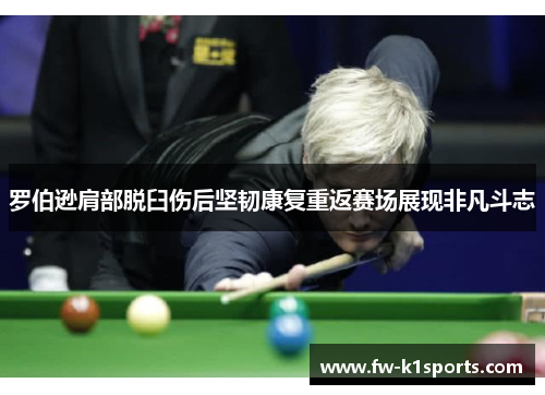 罗伯逊肩部脱臼伤后坚韧康复重返赛场展现非凡斗志