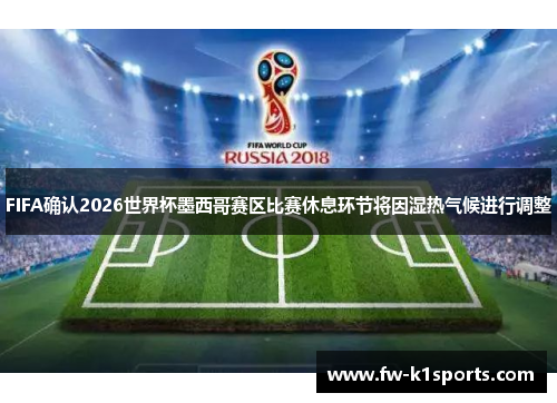 FIFA确认2026世界杯墨西哥赛区比赛休息环节将因湿热气候进行调整 FIFA确认2026世界杯墨西哥赛区比赛休息环节将因湿热气候进行调整